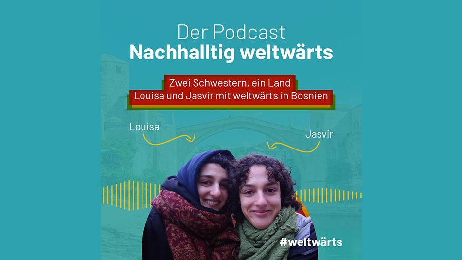 Podcast Folgencover mit Louisa und Jasvir. Text auf dem Bild: Nachhalltig weltwärts, der Podcast. Zwei Schwestern, ein Land. Louisa und Jasvir mit weltwärts in Bosnien